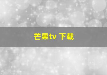 芒果tv 下载